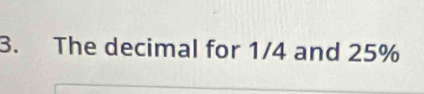 The decimal for 1/4 and 25%