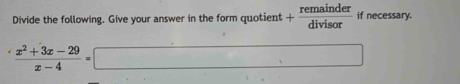 Divide the following. Give your answer in the form quotient - + remainder/divisor  if necessary.
 (x^2+3x-29)/x-4 =□