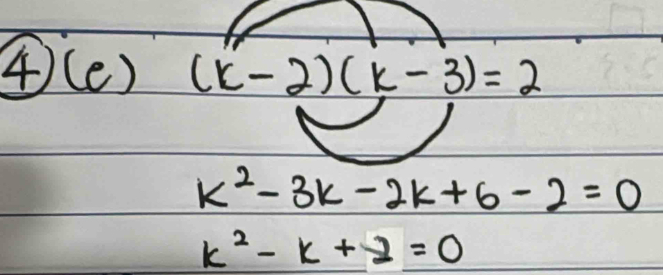 ④(e) (k-2)(k-3)=2
k^2-3k-2k+6-2=0
k^2-k+2=0