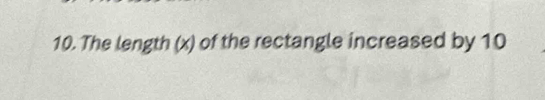 The length (x) of the rectangle increased by 10