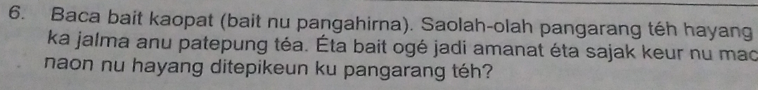 Baca bait kaopat (bait nu pangahirna). Saolah-olah pangarang téh hayang 
ka jalma anu patepung téa. Éta bait ogé jadi amanat éta sajak keur nu mac 
naon nu hayang ditepikeun ku pangarang téh?