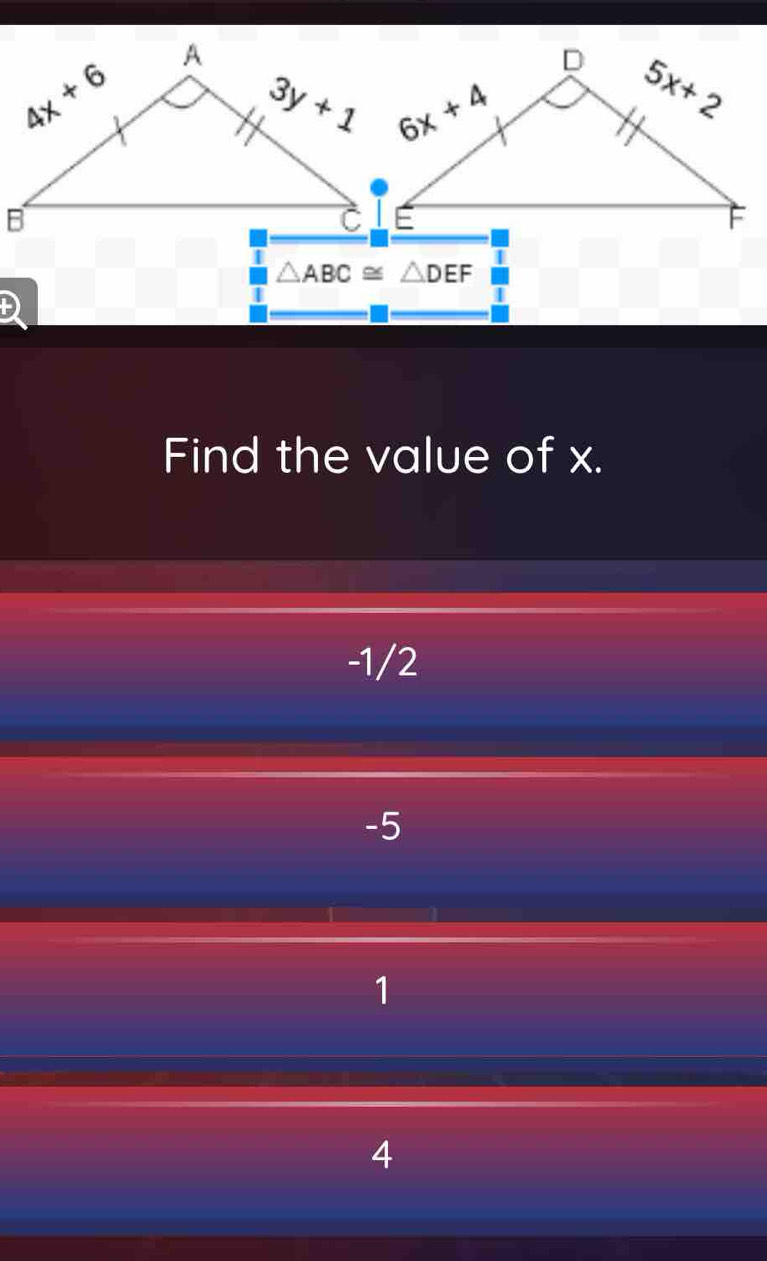 △ ABC≌ △ DEF
D
|
Find the value of x.
-1/2
-5
1
4