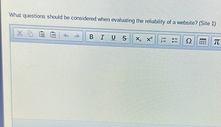 What questions should be considered when evaluating the reliability of a website? (Site 1) 
B I U s x_2 x^2 beginarrayr 1equiv  2equiv endarray Ω π