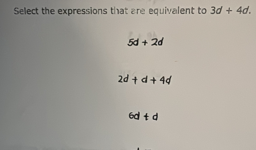 Select the expressions that are equivalent to 3d+4d.
5d+2d
2d+d+4d
6d t d