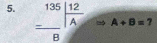 = 135/8 | 12/A 
A+B= ?