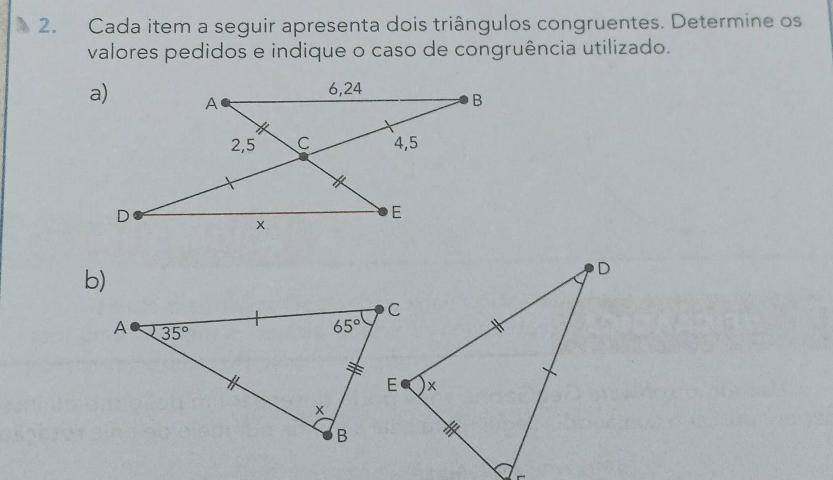 Cada item a seguir apresenta dois triângulos congruentes. Determine os
valores pedidos e indique o caso de congruência utilizado.
b)