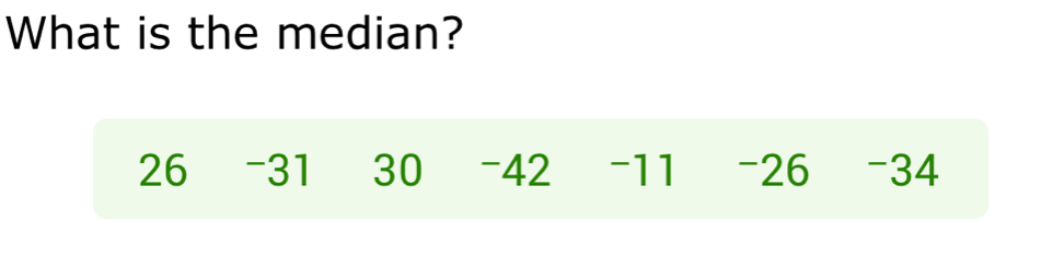 What is the median?
26 - 31 30 - 42 - 11 - 26 - 34