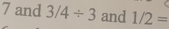 and 3/4/ 3 and 1/2=