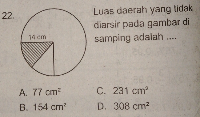 Luas daerah yang tidak
diarsir pada gambar di
samping adalah ....
A. 77cm^2 C. 231cm^2
B. 154cm^2 D. 308cm^2