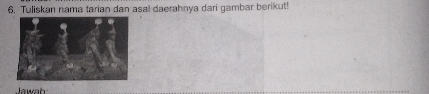 Tuliskan nama tarian dan asal daerahnya dari gambar berikut! 
Jawab: