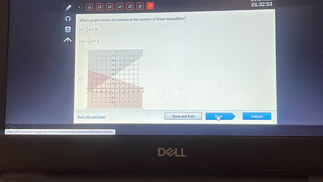 12 12 14 15 16 17
01:32:53
Which graph shows the solution to the system of linear inequalities?
y> 2/3 x+3
y≤ - 1/3 x+2
Mark this and return Save and Exit Ned Submit
https://r03.core.lear.adgenuity.com/ContentViewers/AssessmentViewer/Activit_