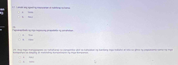 Lumaki ang agwal ng mayayaman at mahihirap na bansa.
an
4)) A. TAMA
B. MALI
2B.
Pagsasapribado ng mga negosyong pinapatakbo ng pamahalaan.
A. True
B. False
29. Ang mga manggagawa ay nahaharap sa pangamba ukol sa katiyakan ng kanilang mga trabaho at kita sa gitna ng pagsasama-sama rg mga
kompanya sa daigdig at matinding kompetisyon ng mga kompanya.
A. MAL I
B. Tama