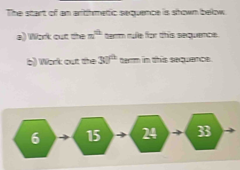 The start of an arithmetic sequence is shown below. 
a) Work out the m^(th) term rue for this sequence. 
) Work out the 30^(th) tamm in this sequence.