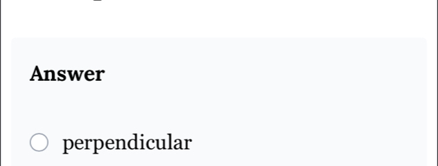 Answer
perpendicular