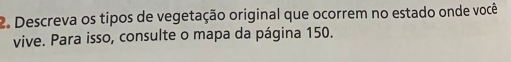 Descreva os tipos de vegetação original que ocorrem no estado onde você 
vive. Para isso, consulte o mapa da página 150.