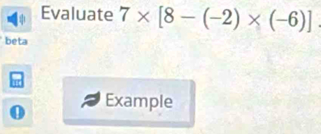 Evaluate 7* [8-(-2)* (-6)]
beta 
Example