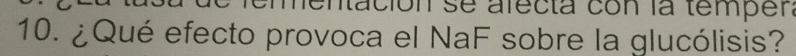 mentación se afecta con la temper 
10. ¿Qué efecto provoca el NaF sobre la glucólisis?