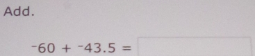 Add.
-60+-6-60+^-4