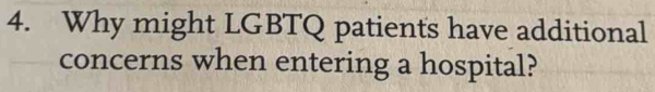 Why might LGBTQ patients have additional 
concerns when entering a hospital?