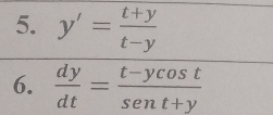 y'= (t+y)/t-y 
6.  dy/dt = (t-ycos t)/sen t+y 