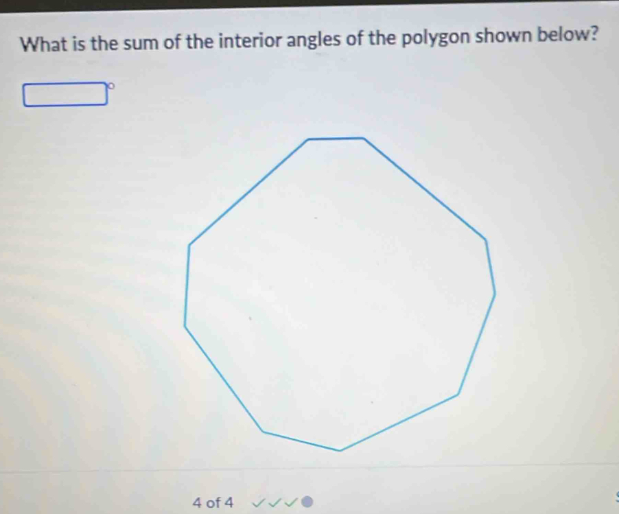 What is the sum of the interior angles of the polygon shown below?
4 of 4