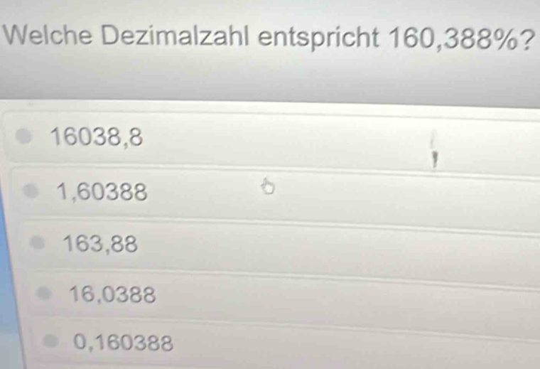 Welche Dezimalzahl entspricht 160,388%?
16038,8
1,60388
163,88
16,0388
0,160388