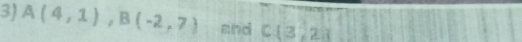 A(4,1), B(-2,7) and C(3,2)