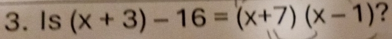 is(x+3)-16=(x+7)(x-1) ?