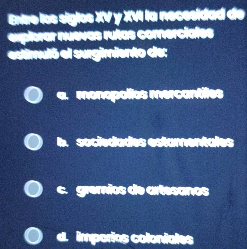 Entre los siglos XV y XVI la necesidad de
explorar nuevas rutas comerciales
1 eló el surgimiento de:
mercantiles
gremios de artesanos