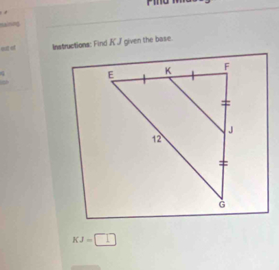 maining 
out of Instructions: Find K J given the base.
KJ=□