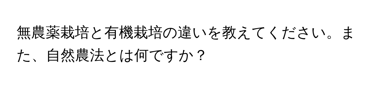 無農薬栽培と有機栽培の違いを教えてください。また、自然農法とは何ですか？