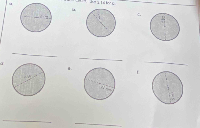 a, 
circle. Use 3.14 for pi. 
b. 
c. 
_ 
_ 
d. 
_ 
e. 
f. 
_ 
_