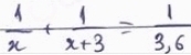  1/x + 1/x+3 = 1/3,6 