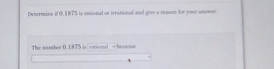 Determine if 0.1875 is rational or irrational and give a reason for your answur.
The namber 0.1875 is (rational - becasise