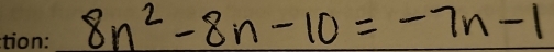 8n^2-8n-10=-7n-1