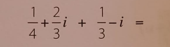  1/4 + 2/3 i+ 1/3 -i=