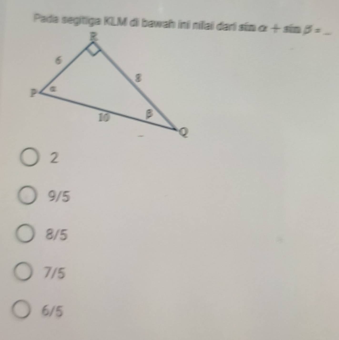 Pada segitiga KLM di bawah ini nilai dari sín alpha +sin beta = _
9/5
8/5
7/5
6/5