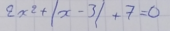 2x^2+|x-3|+7=0