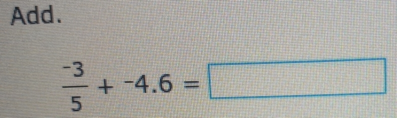 Add.
 (-3)/5 +-4.6=□