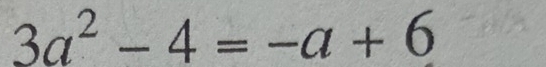 3a^2-4=-a+6