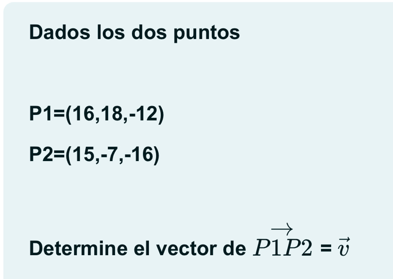 Dados los dos puntos
P1=(16,18,-12)
P2=(15,-7,-16)
Determine el vector de Pvector 1P2=vector v