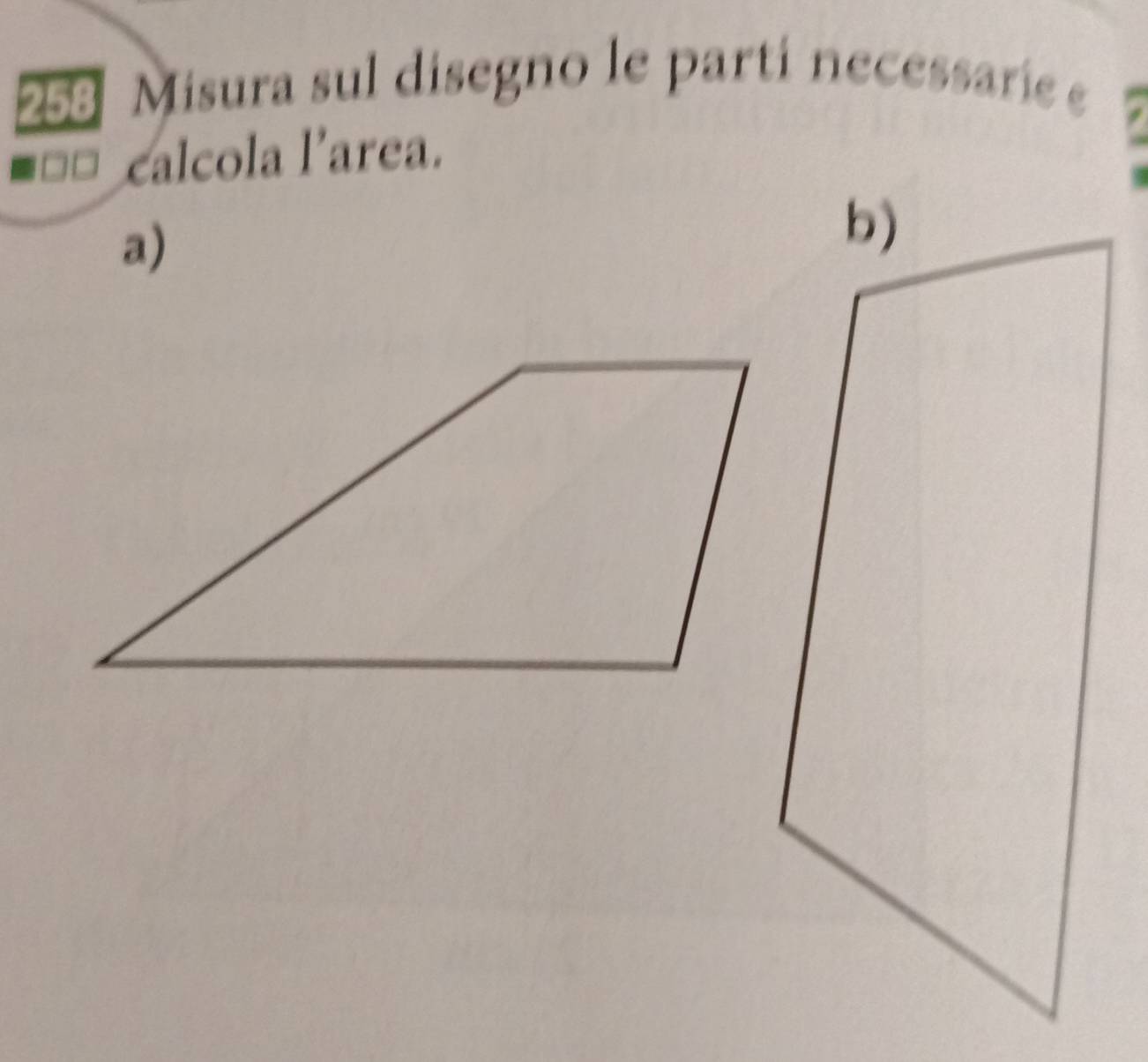 258 Misura sul disegno le parti necessarie e
- 0 éalcola larea. 
a)