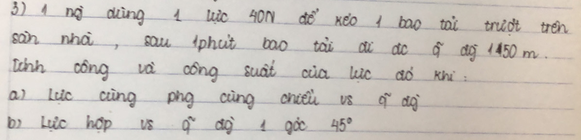 1nà ding 1 uic 4ON dé xéo 1 bao tai truot tren 
sain nhà, sau iphut bao tài di do ¢ ág 1450m. 
Lcih cong va cong suat cia lic aò xhi: 
ai Lcic aing png cing chiei vs q dg 
b) Liic hop us 9^2 dg 1 gào 45°