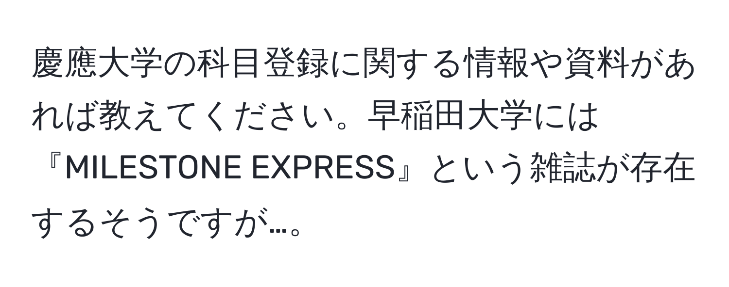 慶應大学の科目登録に関する情報や資料があれば教えてください。早稲田大学には『MILESTONE EXPRESS』という雑誌が存在するそうですが…。