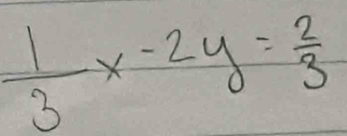  1/3 x-2y= 2/3 