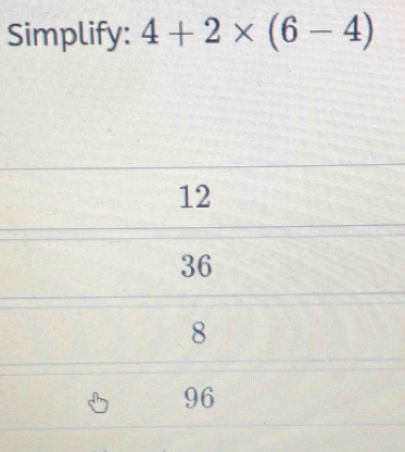 Simplify: 4+2* (6-4)