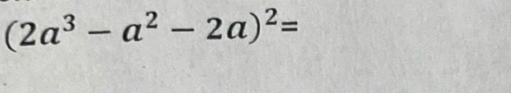 (2a^3-a^2-2a)^2=