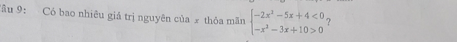 Có bao nhiêu giá trị nguyên của x thỏa mãn beginarrayl -2x^2-5x+4<0 -x^2-3x+10>0endarray. ?