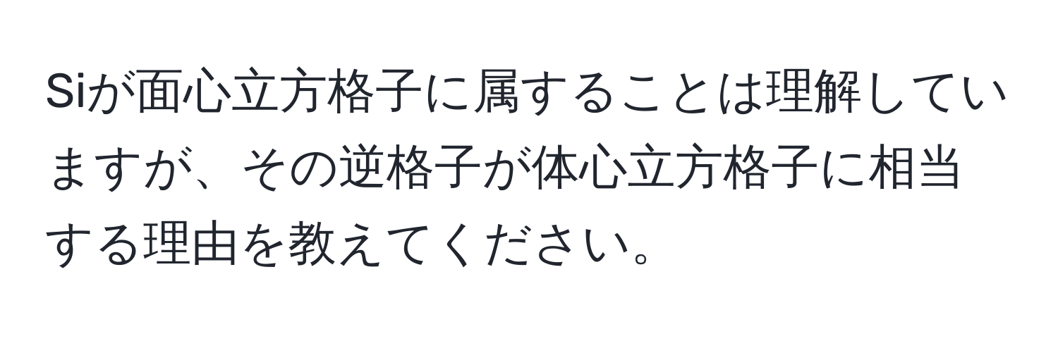 Siが面心立方格子に属することは理解していますが、その逆格子が体心立方格子に相当する理由を教えてください。