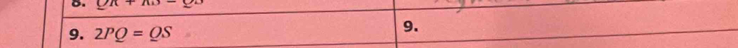 an+no- 
9. 2PQ=QS
9.